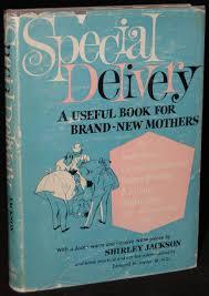 Special Delivery: A Useful Book for Brand-New Mothers in Which Shirley Jackson as Chief Resident Provides a Sane and Sage Approach to the Hilarious and Homey Situations Which Accompany the Advent of Motherhood