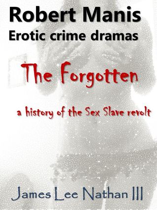 Robert Manis The Forgotten: A history of the Sex Slave revolt