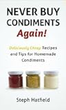 Never Buy Condiments Again! Deliciously Cheap Recipes and Tips for Homemade Condiments