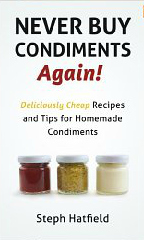 Never Buy Condiments Again! Deliciously Cheap Recipes and Tips for Homemade Condiments (Kindle Edition)