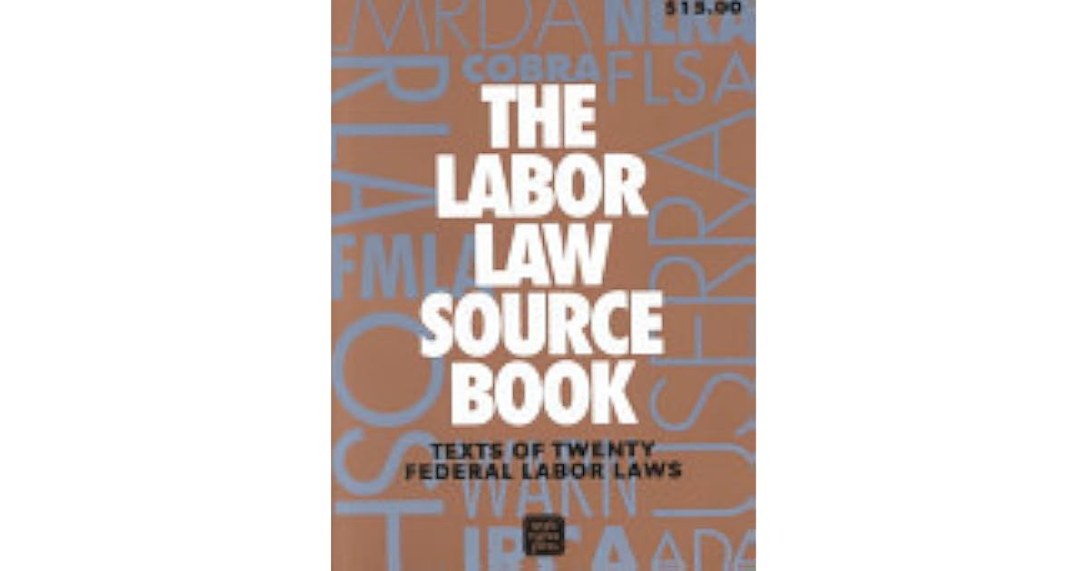 The Labor Law Source Book Texts Of Federal Labor Laws by Robert M