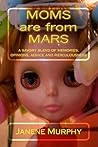 Moms are from Mars: a savory blend of memories, opinions, advice and ridiculousness