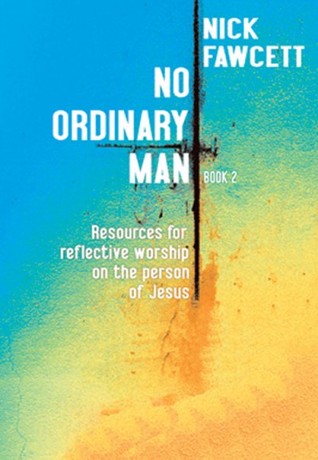 No Ordinary Man: Resources for Reflective Worship on the Person of Jesus Book 2