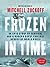 Frozen in Time: An Epic Story of Survival and a Modern Quest for Lost Heroes of World War II