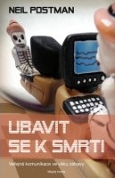 Ubavit se k smrti: Veřejná komunikace ve věku zábavy