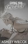 Giving You Forever by Ashley Wilcox