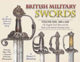 British Military Swords, Volume I: 1600 to 1660 — The English Civil Wars and the Birth of the British Standing Army