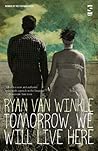 Tomorrow, We Will Live Here by Ryan Van Winkle