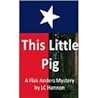 This Little Pig, a Flak Anders Mystery by L.C. Hannon