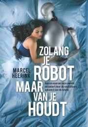 Zolang je robot maar van je houdt: Hoe en waarom onze wereld verandert door de onstuitbare opkomst van de robots