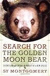 Search for the Golden Moon Bear: Science and Adventure in Pursuit of a New Species Search for the Golden Moon Bear: Science and Adventure in Pursuit of a New Species