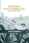 Field Notes from a Hidden City: An Urban Nature Diary