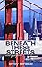 Beneath These Streets