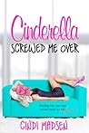 Cinderella Screwed Me Over by Cindi Madsen