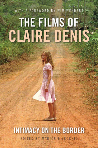 The Films of Claire Denis: Intimacy on the Border (International Library of the Moving Image)