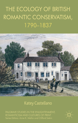 The Ecology of British Romantic Conservatism, 1790-1837 (Palgrave Studies in the Enlightenment, Romanticism and Cultures of Print)