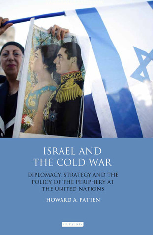 Israel and the Cold War: Diplomacy, Strategy and the Policy of the Periphery at the United Nations (Library of International Relations)
