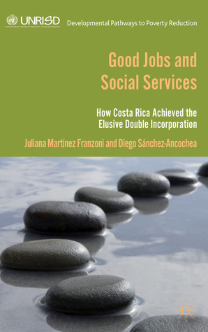 Good Jobs and Social Services: How Costa Rica achieved the elusive double incorporation (Developmental Pathways to Poverty Reduction)