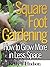 Square Foot Gardening; How to Grow More in Less Space