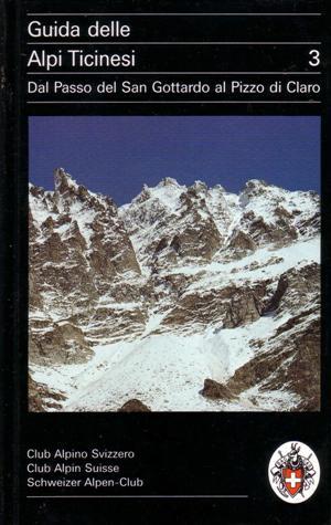 Guida delle Alpi ticinesi vol. 3: Dal passo del San Gottardo al Pizzo di Claro (Hardcover)