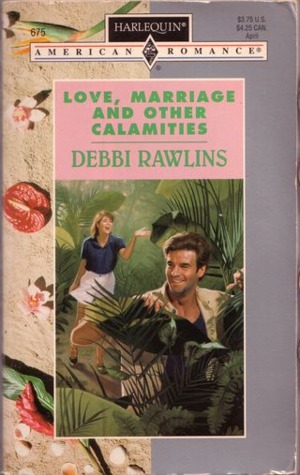 Love, Marriage And Other Calamities (Harlequin American Romance #675)