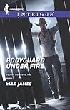 Bodyguard Under Fire by Elle James Bodyguard Under Fire by Elle James