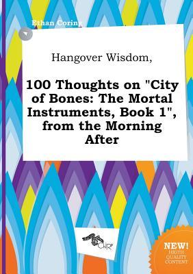 Hangover Wisdom, 100 Thoughts on City of Bones: The Mortal Instruments, Book 1, from the Morning After