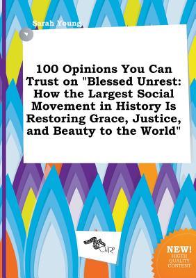100 Opinions You Can Trust on Blessed Unrest: How the Largest Social Movement in History Is Restoring Grace, Justice, and Beauty to the World