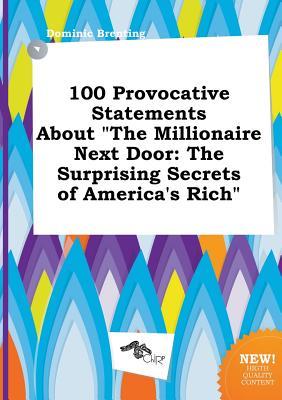 100 Provocative Statements about the Millionaire Next Door: The Surprising Secrets of America's Rich
