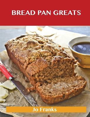 Bread Pan Greats: Delicious Bread Pan Recipes, the Top 48 Bread Pan Recipes