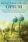 British, Jewish, and Yankee Opium by Thomas James Adams