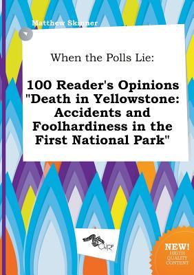 When the Polls Lie: 100 Reader's Opinions Death in Yellowstone: Accidents and Foolhardiness in the First National Park