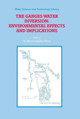 The Ganges Water Diversion: Environmental Effects and Implications (Water Science and Technology Library, 49)