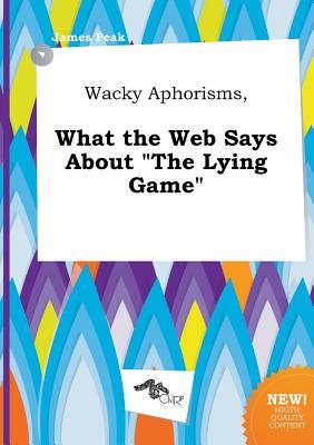 Wacky Aphorisms, What the Web Says about the Lying Game