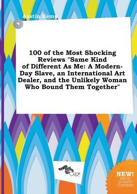 100 of the Most Shocking Reviews Same Kind of Different as Me: A Modern-Day Slave, an International Art Dealer, and the Unlikely Woman Who Bound Them