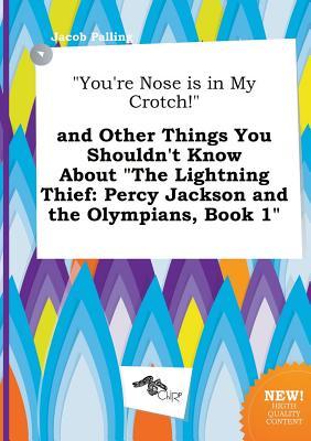 You're Nose Is in My Crotch! and Other Things You Shouldn't Know about the Lightning Thief: Percy Jackson and the Olympians, Book 1