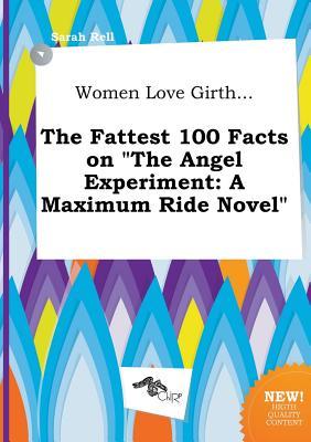 Women Love Girth... the Fattest 100 Facts on the Angel Experiment: A Maximum Ride Novel