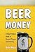 Beer Money: A Beer Drinker's Guide to Personal Finance and Investing