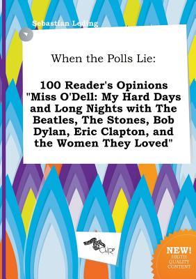 When the Polls Lie: 100 Reader's Opinions Miss O'Dell: My Hard Days and Long Nights with the Beatles, the Stones, Bob Dylan, Eric Clapton