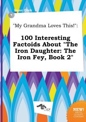 My Grandma Loves This!: 100 Interesting Factoids about the Iron Daughter: The Iron Fey, Book 2