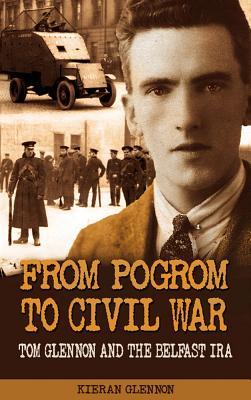 From Pogrom to Civil War: Tom Glennon and the Belfast IRA (Paperback)