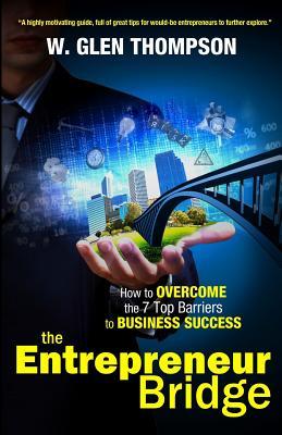 The Entrepreneur Bridge : How to Overcome the 7 Top Barriers to Business Success