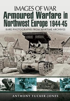 Armoured Warfare in Northwest Europe 1944-45 (Images of War)