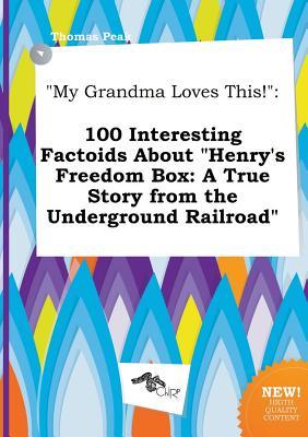 My Grandma Loves This!: 100 Interesting Factoids about Henry's Freedom Box: A True Story from the Underground Railroad