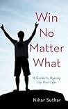 Win No Matter What: A Guide to Hyping Up Your Life Win No Matter What: A Guide to Hyping Up Your Life