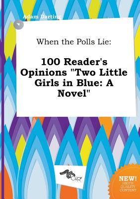 When the Polls Lie: 100 Reader's Opinions Two Little Girls in Blue: A Novel