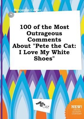 100 of the Most Outrageous Comments about Pete the Cat: I Love My White Shoes