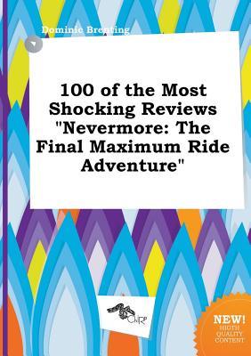 100 of the Most Shocking Reviews Nevermore: The Final Maximum Ride Adventure