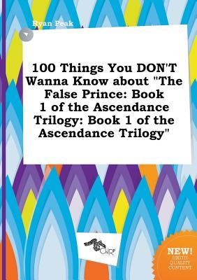 100 Things You Don't Wanna Know about the False Prince: Book 1 of the Ascendance Trilogy: Book 1 of the Ascendance Trilogy