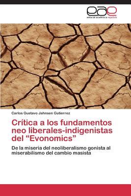 Crítica a los fundamentos neo liberales-indigenistas del “Evonomics”: De la miseria del neoliberalismo gonista al miserabilismo del cambio masista (Spanish Edition)